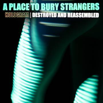 Place To Bury Strangers - Hologram - Destroyed & Reassembled (Remix Album) (RSD Black Friday 2021)