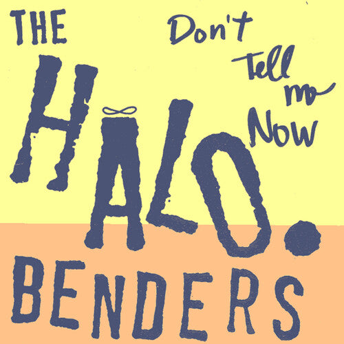 Halo Benders, The - Don't Tell Me Now