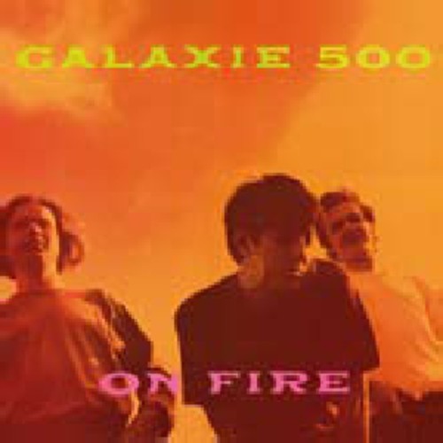 Galaxie 500 - On Fire (Remastered)