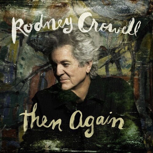 Crowell, Rodney - Then Again (Indie Exclusive, Swamp Green Vinyl) - 607396706518 - Vinyl LP's - Yellow Racket Records